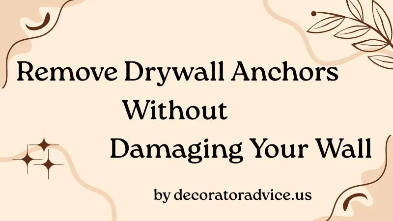 How to Remove Drywall Anchors Without Damaging Your Wall